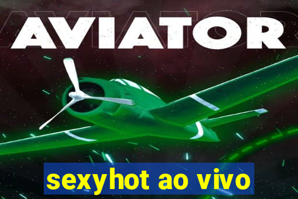 sexyhot ao vivo